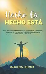 Hecho Es, Hecho Está - Guía Práctica Para Dominar La Ley De La Atracción, Manifestar Tus Sueños Y Atraer Abundancia Y Felicidad Ilimitadas