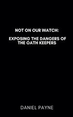 Not On Our Watch: Exposing the Dangers of the Oath Keepers