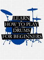 Learn How To Play Drums For Beginners