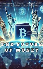 The Future of Money: How Central Bank Digital Currencies Will Reshape The Global Financial System