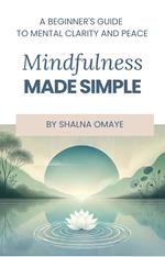 Mindfulness Made Simple: A Beginner's Guide to Mental Clarity and Peace