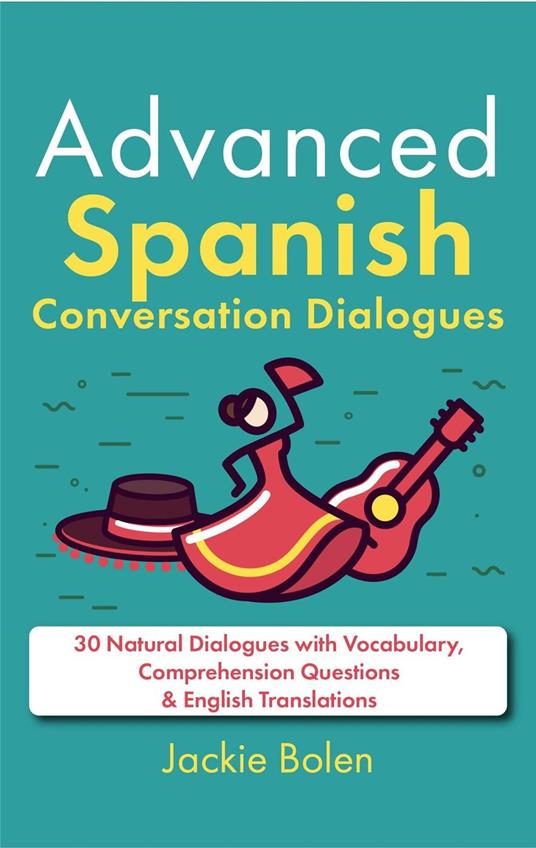 Advanced Spanish Conversation Dialogues: 30 Natural Dialogues with Vocabulary, Comprehension Questions & English Translations