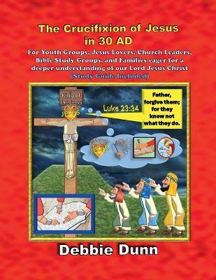 The Crucifixion of Jesus in 30 AD - Debbie Dunn - cover