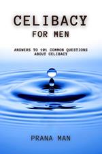 Celibacy For Men: Answers to 101 Common Questions About Celibacy