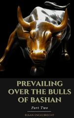 Prevailing Over the Bulls of Bashan Part Two