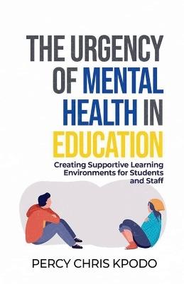 The Urgency Of Mental Health In Education - Percy Chris Kpodo - cover