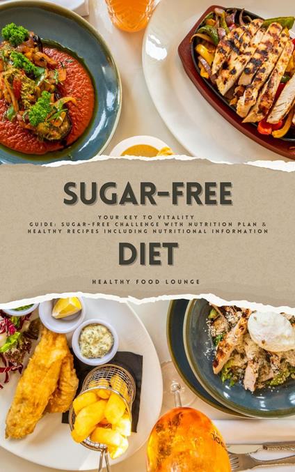 Sugar-Free Diet: Your Key to Vitality (Guide: Sugar-Free Challenge with Nutrition Plan and Healthy Recipes Including Nutritional Information)