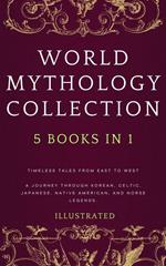 WORLD MYTHOLOGY COLLECTION (Illustrated): Timeless Tales from East to West A Journey Through Korean, Celtic, Japanese, Native American, and Norse Legends