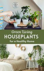 Green Living : Houseplants for a Healthy Home