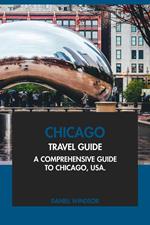 Chicago Travel Guide: A Comprehensive Guide to Chicago, USA.