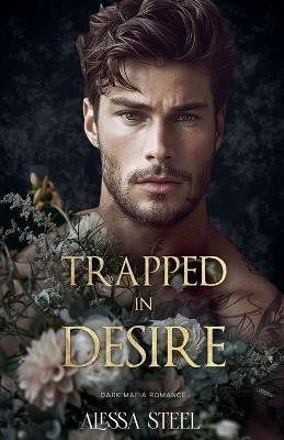 Trapped in Desire: Dark Mafia Romance - Alessa Steel - cover