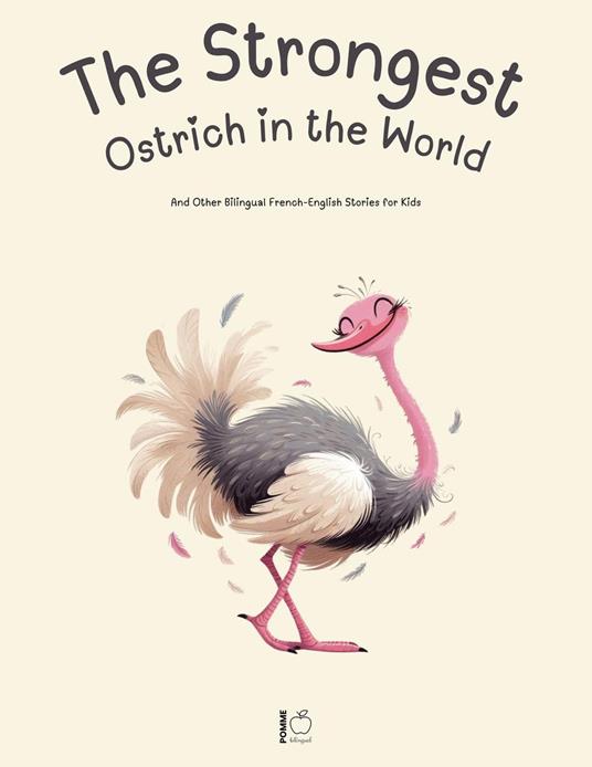 The Strongest Ostrich in the World And Other Bilingual French-English Stories for Kids