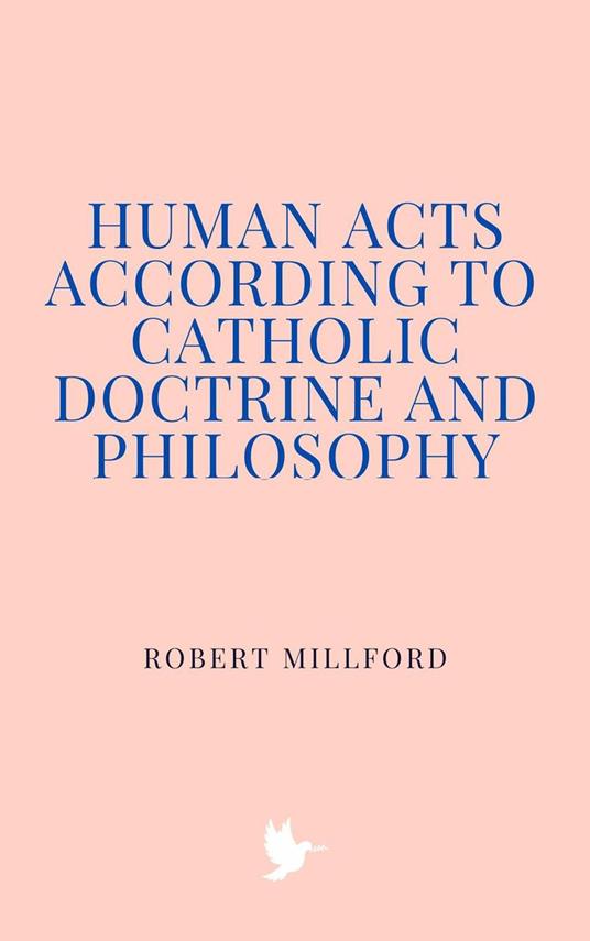 Human Acts According to Catholic Doctrine and Philosophy - Robert Millford - ebook