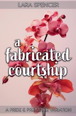 A Fabricated Courtship: A Pride and Prejudice Variation - Lara Spencer - cover