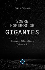 Sobre hombros de gigantes: Ensayos filosóficos, volumen 1