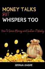 Money Talks But Whispers Too: How to Sense Money and Sustain it Wisely