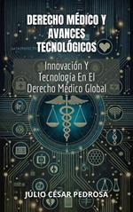 Derecho Médico Y Avances Tecnológicos: Innovación Y Tecnología En El Derecho Médico Global