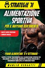 Strategie di Alimentazione Sportiva per il Massimo Rendimento: Scopri il Potere Trasformativo dell'Alimentazione Sportiva per Migliorare le Prestazioni e Aumentare la Massa Muscolare