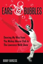 Ears & Bubbles: Dancing My Way from The Mickey Mouse Club to The Lawrence Welk Show