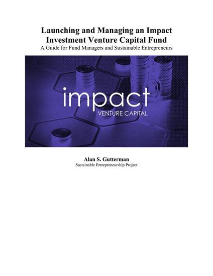 Launching and Managing an Impact Venture Capital Fund: A Guide for Fund Managers and Sustainable Entrepreneurs