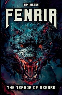 Fenrir - The Terror of Asgard: The story of the most powerful wolf in Norse mythology - Tim Nilsen - cover