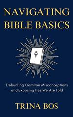 Navigating Bible Basics: Debunking Common Misconceptions and Exposing Lies We Are Told