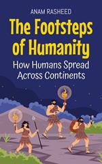 The Footsteps of Humanity: How Humans Spread Across Continents