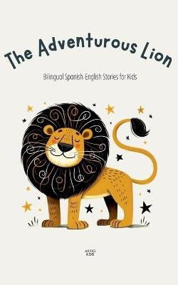 The Adventurous Lion: Bilingual Spanish-English Stories for Kids - Artici Kids - cover