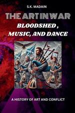 The Art in War: Bloodshed, Music, and Dance, A History of Art and Conflict