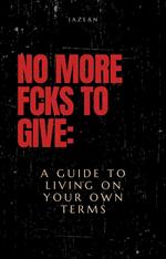 No More Fcks to Give: A Guide to Living on Your Own Terms