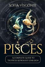 Pisces: A Complete Guide To The Pisces Astrology Star Sign