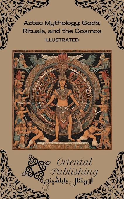 Aztec Mythology: Gods, Rituals, and the Cosmos