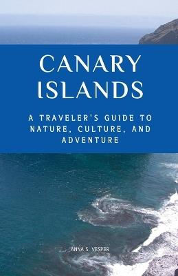 Canary Islands A Traveler's Guide to Nature, Culture, and Adventure - Anna S Vesper - cover