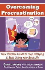 Overcoming Procrastination: Your Ultimate Guide to Stop Delaying and Start Living Your Best Life