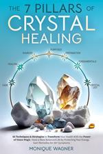 The 7 Pillars of Crystal Healing: 63 Techniques & Strategies to Transform Your Health With the Power of Stone Magic. Have a More Balanced Life by Protecting Your Energy. Gem Remedies for 50+ Symptoms