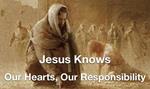 Jesus Knows- Our Hearts, Our Responsibility