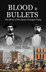 Blood & Bullets: The Story of the James-Younger Gang