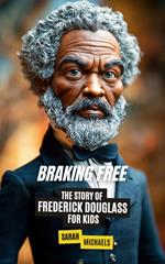 Breaking Free: The Story of Frederick Douglass for Kids