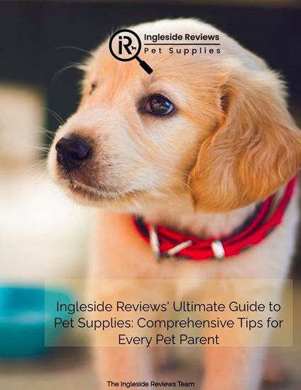 Ingleside Reviews' Ultimate Guide to Pet Supplies: Comprehensive Tips for Every Pet Parent