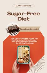 Sugar-Free Diet: Goodbye Sweets! (You Can Do Without Sugar Too: Healthy Living Without Sugar - Get Started Sugar-Free with the 14-Day Challenge)