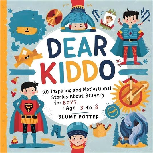 Dear Kiddo: 20 Inspiring and Motivational Stories about Bravery for Boys age 3 to 8 - Blume Potter - ebook