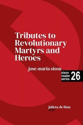 Tributes to Revolutionary Martyrs and Heroes - Jose Maria Sison,Julie de Lima - cover