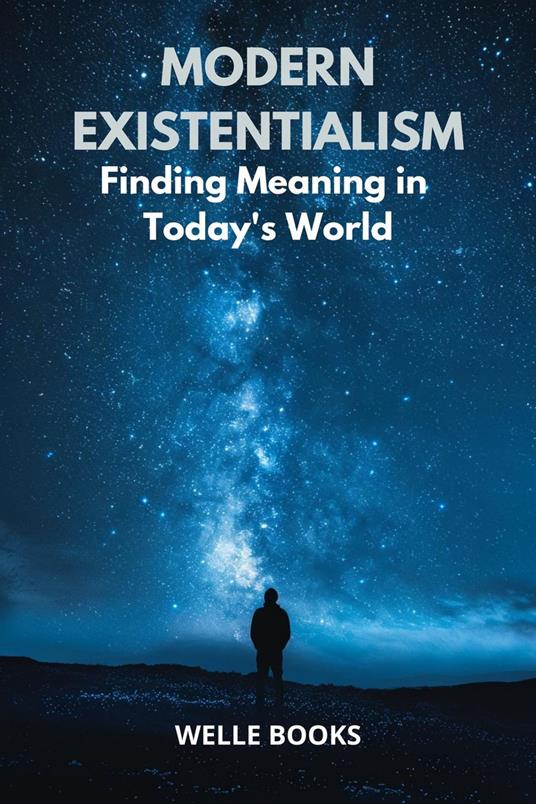 Modern Existentialism: Finding Meaning in Today's World