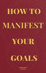 How To Manifest Your Goals