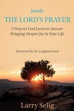 Inside The Lord's Prayer: 5 Prayers God Loves to Answer Bringing Deeper Joy in Your Life