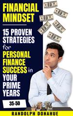 Financial Mindset: 15 Proven Strategies for Personal Finance Success in Your Prime Years 35-50