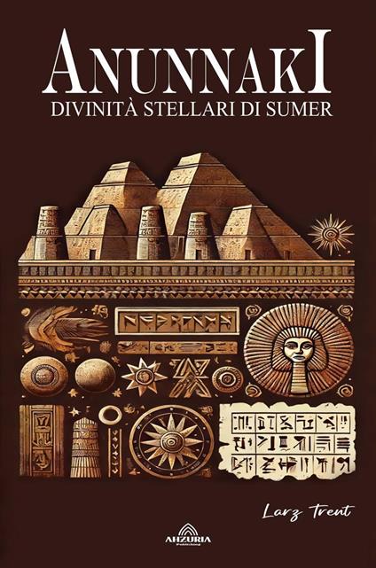 Anunnaki - Divinità Stellari di Sumer - Larz Trent - ebook