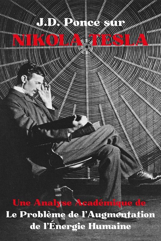 J.D. Ponce sur Nikola Tesla : Une Analyse Académique de Le Problème de l'Augmentation de l'Énergie Humaine