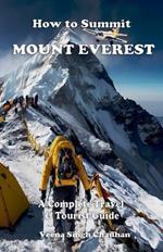 How to Summit Mount Everest: A Complete Travel and Tourist Guide