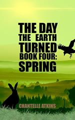 The Day The Earth Turned Book 4: Spring